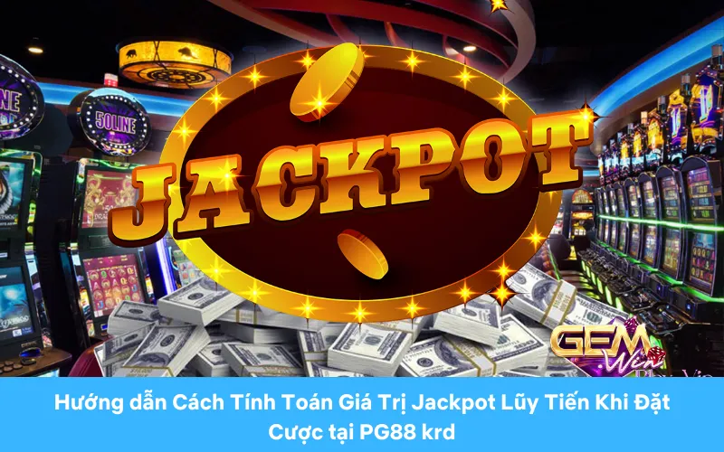 Jackpot Lũy Tiến - Chìa Khóa Mở Ra Cánh Cửa Giàu Sang