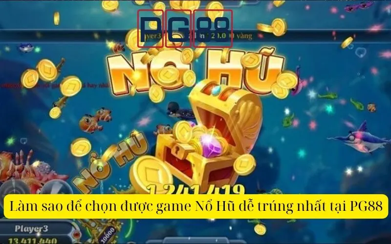 Làm sao để chọn được game Nổ Hũ dễ trúng nhất tại PG88