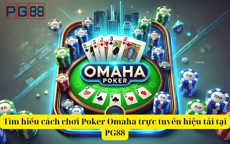 Tìm hiểu cách chơi Poker Omaha trực tuyến hiệu tải tại PG88