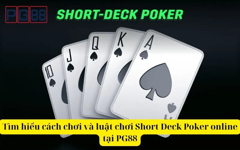 Tìm hiểu cách chơi và luật chơi Short Deck Poker online tại PG88